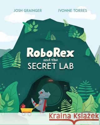 RoboRex and the Secret Lab Josh Grainger Ivonne Torres 9781777784904 Josh Grainger - książka