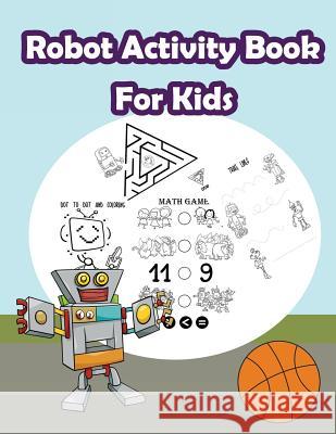 Robot Activity Book For Kids: : Kids Activities Book with Fun and Challenge in Robots theme: Coloring, Color by number, Count the numbers, Trace lin Summer, Happy 9781718860803 Createspace Independent Publishing Platform - książka