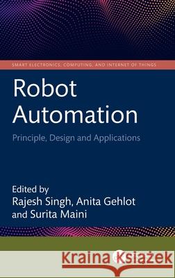 Robot Automation: Principle, Design and Applications Rajesh Singh Anita Gehlot Surita Maini 9781032902036 CRC Press - książka