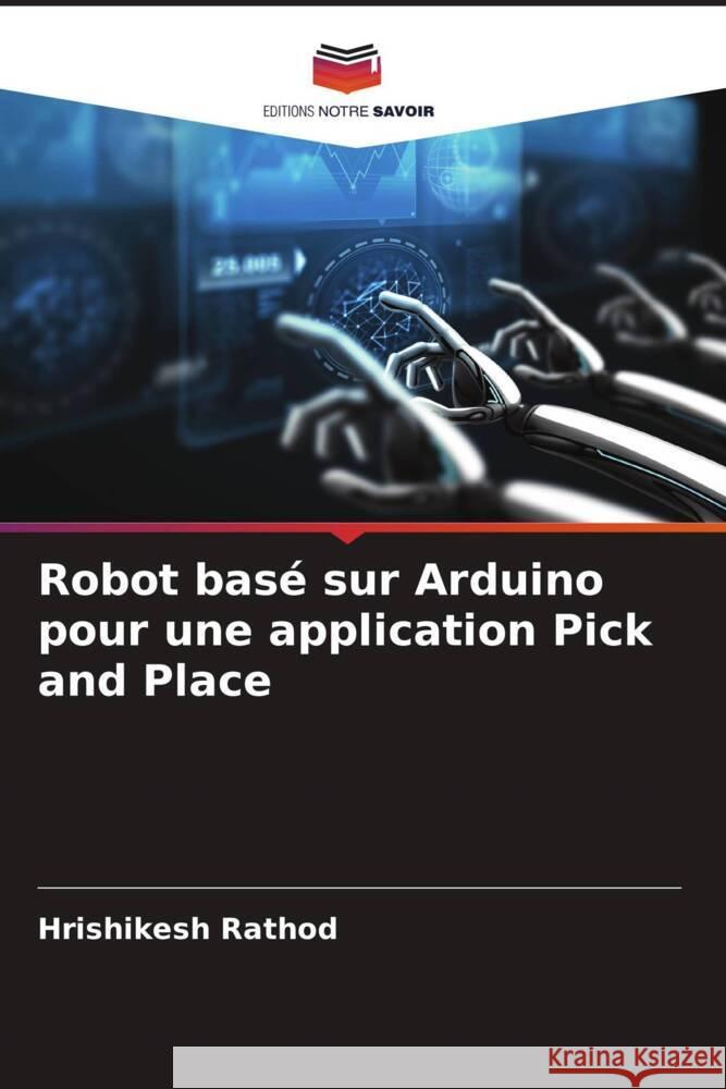 Robot basé sur Arduino pour une application Pick and Place Rathod, Hrishikesh 9786205151051 Editions Notre Savoir - książka