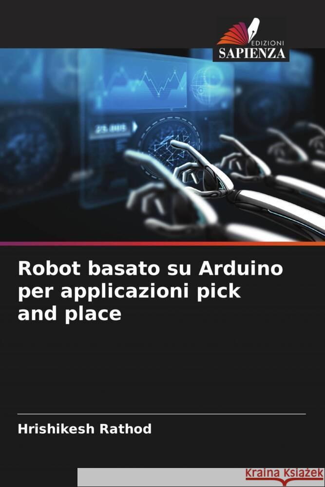 Robot basato su Arduino per applicazioni pick and place Rathod, Hrishikesh 9786205151068 Edizioni Sapienza - książka