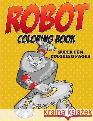 Robot Coloring Book - Super Fun Coloring Pages Speedy Publishing LLC 9781682127438 Speedy Kids - książka