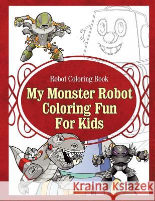 Robot Coloring Book My Monster Robot Coloring Fun For Kids Sure, Grace 9781910085486 Blep Publishing Coloring Books - książka