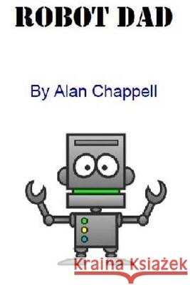 Robot Dad: Robot Dad Alan Chappell 9781511601832 Createspace Independent Publishing Platform - książka