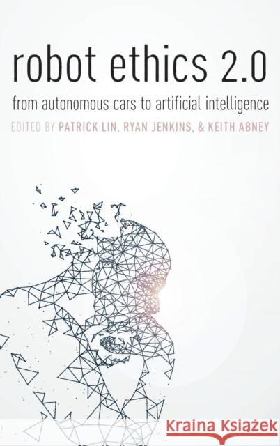 Robot Ethics 2.0: From Autonomous Cars to Artificial Intelligence Patrick Lin Keith Abney Ryan Jenkins 9780190652951 Oxford University Press, USA - książka