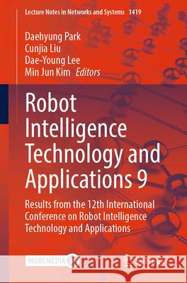 Robot Intelligence Technology and Applications 9: Results from the 12th International Conference on Robot Intelligence Technology and Applications, Vo Daehyung Park Cunjia Liu Dae-Young Lee 9783031920103 Springer - książka