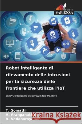 Robot intelligente di rilevamento delle intrusioni per la sicurezza delle frontiere che utilizza l'IoT T. Gomathi A. Aranganathan V. Vedanarayanan 9786207878949 Edizioni Sapienza - książka