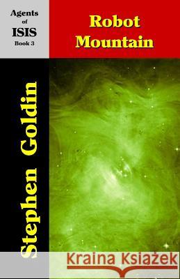 Robot Mountain: Agents of ISIS, Book 3 Goldin, Stephen 9781453617793 Createspace Independent Publishing Platform - książka