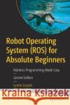 Robot Operating System (Ros) for Absolute Beginners: Robotics Programming Made Easy Joseph, Lentin 9781484277492 APress