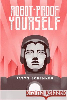 Robot-Proof Yourself: How to Survive the Robocalypse and Benefit from Robots and Automation Jason Schenker 9781946197047 Prestige Professional Publishing, LLC - książka