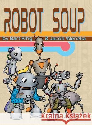 Robot Soup Bart King Jacob Wenzka 9780998083230 New Growth Publishing - książka