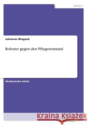 Roboter gegen den Pflegenotstand Johannes Wiegand 9783346093509 Grin Verlag - książka