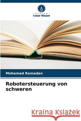 Robotersteuerung von schweren Ramadan, Mohamed 9786208771102 Verlag Unser Wissen - książka