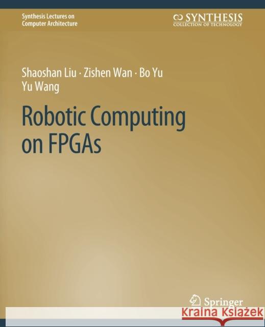 Robotic Computing on FPGAs Shaoshan Liu, Zishen Wan, Bo Yu 9783031006432 Springer International Publishing - książka