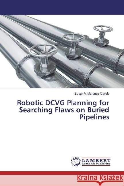 Robotic DCVG Planning for Searching Flaws on Buried Pipelines Martínez García, Edgar A. 9783330024380 LAP Lambert Academic Publishing - książka