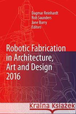 Robotic Fabrication in Architecture, Art and Design 2016 Dagmar Reinhardt Rob Saunders Jane Burry 9783319263762 Springer - książka