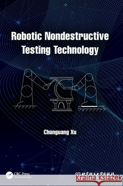 Robotic Nondestructive Testing Technology Xu, Chunguang 9781032079547 CRC Press - książka