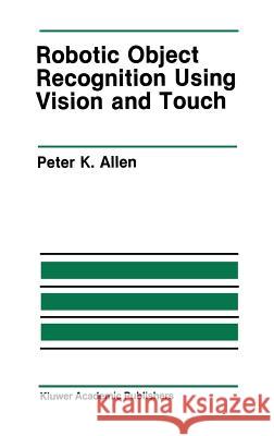 Robotic Object Recognition Using Vision and Touch Peter K. Allen 9780898382457 Springer - książka