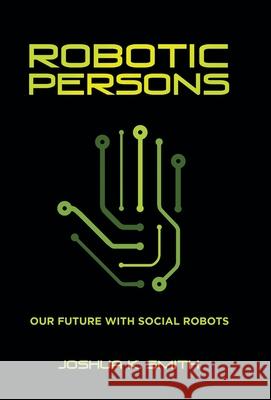 Robotic Persons: Our Future with Social Robots Joshua K. Smith 9781664219755 WestBow Press - książka