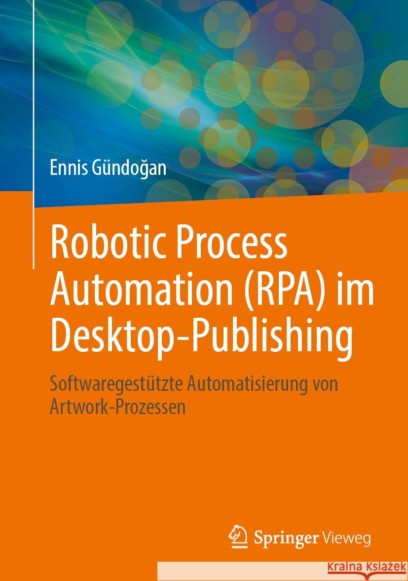 Robotic Process Automation (Rpa) Im Desktop-Publishing: Softwaregest?tzte Automatisierung Von Artwork-Prozessen Ennis G?ndoğan 9783658466213 Springer Vieweg - książka