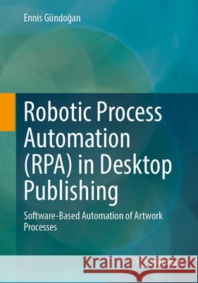 Robotic Process Automation (Rpa) in Desktop Publishing: Software-Based Automation of Artwork Processes Ennis G?ndoğan 9783658495244 Springer - książka