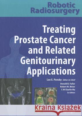 Robotic Radiosurgery Treating Prostate Cancer and Related Genitourinary Applications Lee E. Ponsky, Donald B. Fuller, Robert M. Meier, Charlie Ma 9783642114946 Springer-Verlag Berlin and Heidelberg GmbH &  - książka