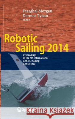 Robotic Sailing 2014: Proceedings of the 7th International Robotic Sailing Conference Morgan, Fearghal 9783319100753 Springer - książka