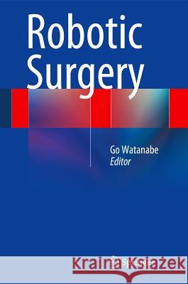 Robotic Surgery Go Watanabe 9784431548522 Springer Verlag, Japan - książka