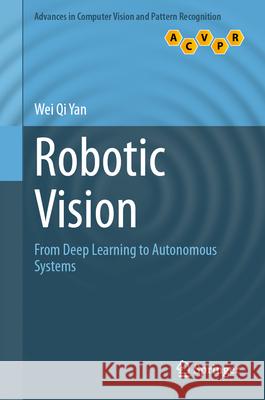 Robotic Vision: From Deep Learning to Autonomous Systems Wei Qi Yan 9789819543595 Springer Verlag, Singapore - książka