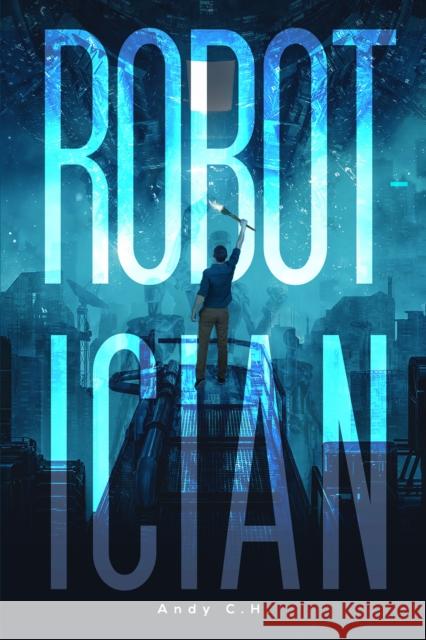 Robotician Andy C H 9781645751380 Austin Macauley Publishers LLC - książka