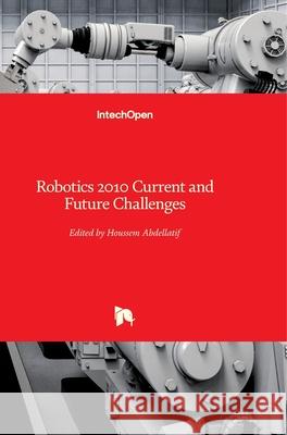 Robotics 2010: Current and Future Challenges Houssem Abdellatif 9789537619787 Intechopen - książka