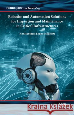 Robotics and Automation Solutions for Inspection and Maintenance in Critical Infrastructures Konstantinos Loupos 9781638282822 Now Publishers - książka