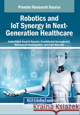 Robotics and IoT Synergy in Next-Generation Healthcare Al-Humairi, Safaa Najah Saud, Naronglerdrit, Prasitthichai, Chantarapanich, Nattapon 9798337354484 Igi Global Scientific Publishing - książka
