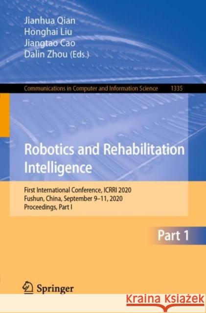 Robotics and Rehabilitation Intelligence: First International Conference, Icrri 2020, Fushun, China, September 9-11, 2020, Proceedings, Part I Jianhua Qian Honghai Liu Jiangtao Cao 9789813349285 Springer - książka