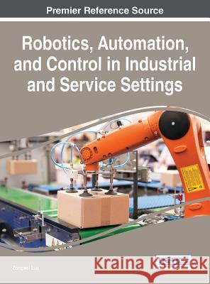 Robotics, Automation, and Control in Industrial and Service Settings Zongwei Luo 9781466686939 Engineering Science Reference - książka