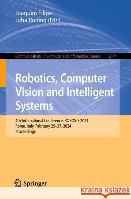 Robotics, Computer Vision and Intelligent Systems: 4th International Conference, Robovis 2024, Rome, Italy, February 25-27, 2024, Proceedings Joaquim Filipe Juha R?ning 9783031590566 Springer - książka