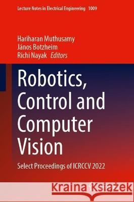 Robotics, Control and Computer Vision: Select Proceedings of ICRCCV 2022 Hariharan Muthusamy J?nos Botzheim Richi Nayak 9789819902354 Springer - książka