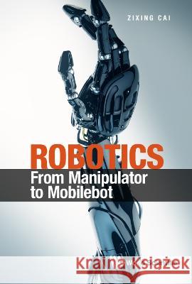 Robotics: From Manipulator to Mobilebot Zixing Cai 9789811253461 World Scientific Publishing Company - książka