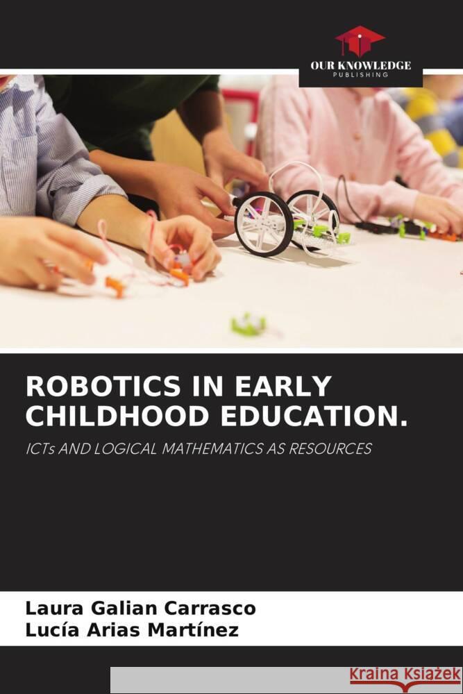 ROBOTICS IN EARLY CHILDHOOD EDUCATION. Galián Carrasco, Laura, Arias Martínez, Lucia 9786204608075 Our Knowledge Publishing - książka