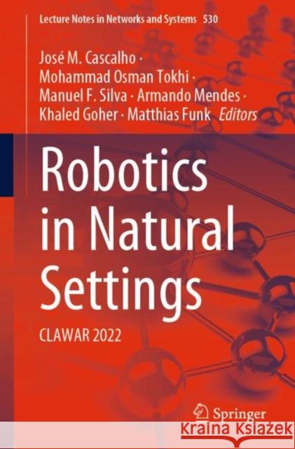 Robotics in Natural Settings: Clawar 2022 Cascalho, José M. 9783031152252 Springer International Publishing - książka