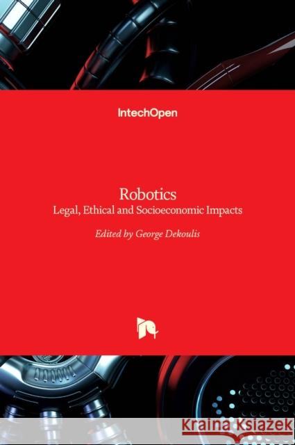 Robotics: Legal, Ethical and Socioeconomic Impacts George Dekoulis 9789535136354 Intechopen - książka