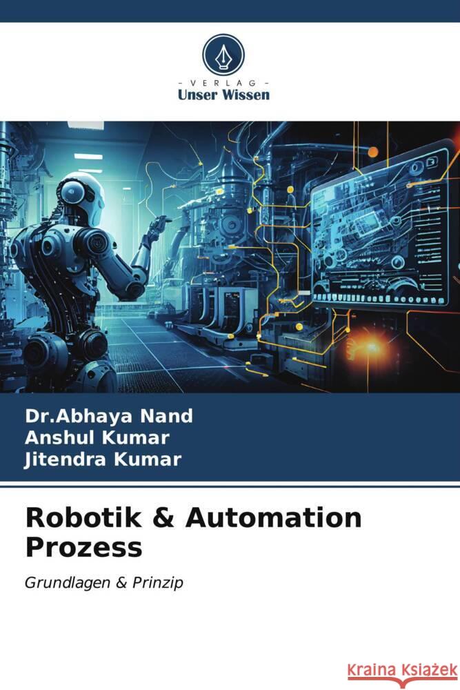 Robotik & Automation Prozess Nand, Dr.Abhaya, Kumar, Anshul, Kumar, Jitendra 9786206528944 Verlag Unser Wissen - książka