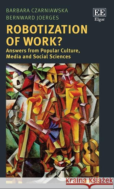 Robotization of Work?: Answers from Popular Culture, Media and Social Sciences Barbara Czarniawska Bernward Joerges  9781839100949 Edward Elgar Publishing Ltd - książka