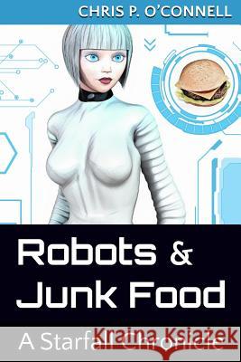 Robots & Junk Food: A Starfall Chronicle Chris P. O'Connell 9781542809313 Createspace Independent Publishing Platform - książka