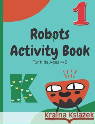 Robots Activity Book For Kids Ages 4-8: A Funny Activity Book for Childs (boys, Girls) with Letters, Numbers, Handwriting pages and Coloring Pages. Sun House 9798729696727 Independently Published - książka