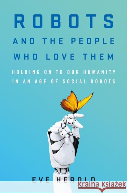 Robots and the People Who Love Them Eve Herold 9781250122209 St. Martin's Publishing Group - książka