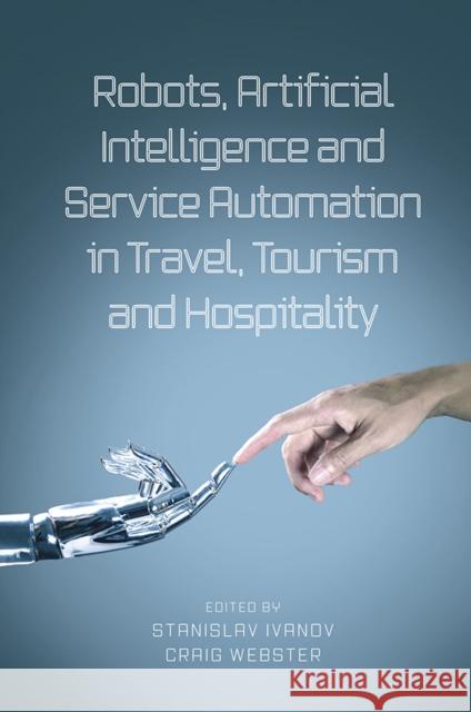 Robots, Artificial Intelligence and Service Automation in Travel, Tourism and Hospitality Dr Stanislav Ivanov (Varna University of Management, Bulgaria), Dr Craig Webster (Ball State University, USA) 9781787566880 Emerald Publishing Limited - książka