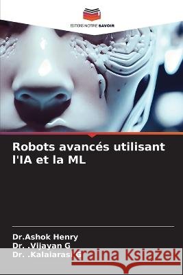 Robots avances utilisant l'IA et la ML Dr Ashok Henry Dr Vijayan G Dr Kalaiarasi G 9786205967768 Editions Notre Savoir - książka