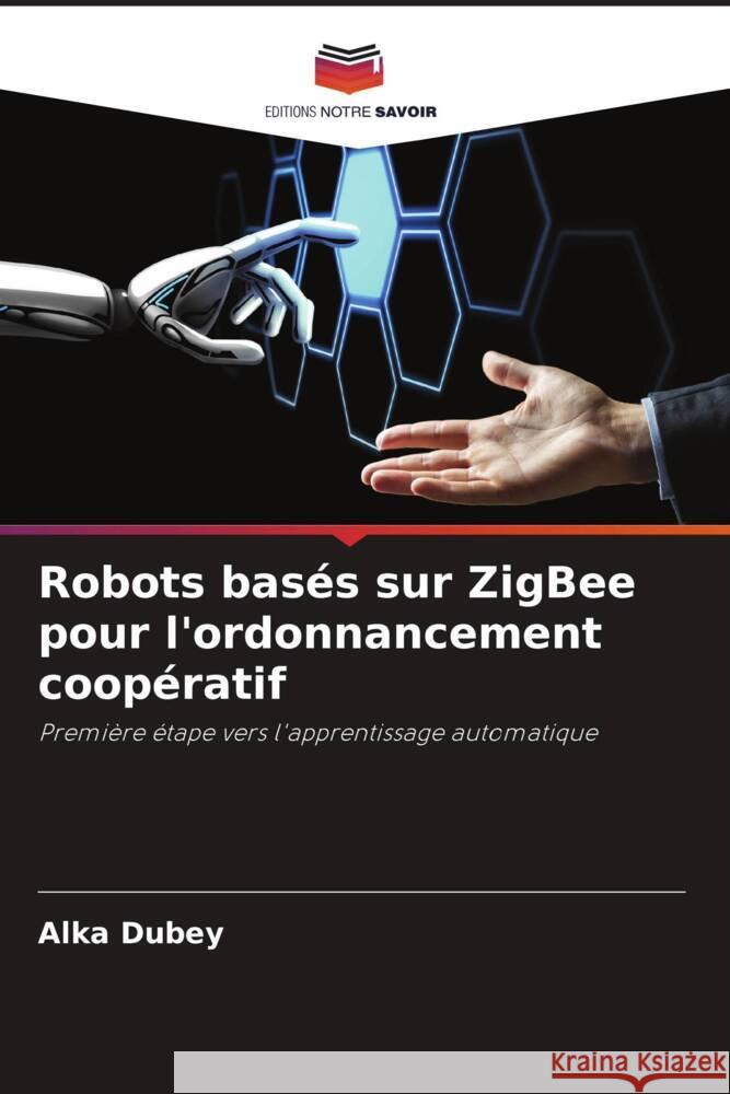 Robots basés sur ZigBee pour l'ordonnancement coopératif Dubey, Alka 9786205429457 Editions Notre Savoir - książka