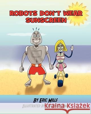 Robots Don't Wear Sunscreen Eric Kenneth Mills Taillefer Long 9780984876204 Taillefer Long, LLC - książka
